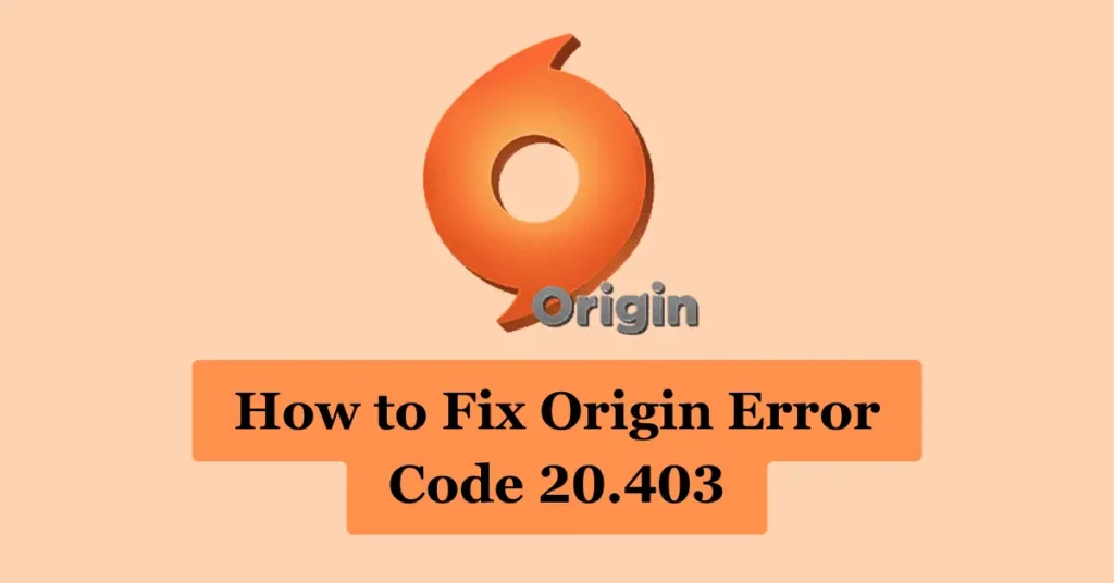How To Fix Origin Error Code 20.403 - Step-by-Step Solutions!